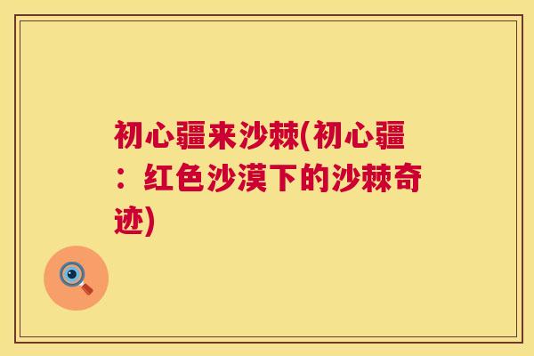 初心疆来沙棘(初心疆：红色沙漠下的沙棘奇迹)