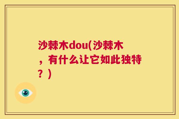沙棘木dou(沙棘木，有什么让它如此独特？)