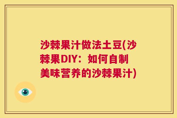 沙棘果汁做法土豆(沙棘果DIY：如何自制美味营养的沙棘果汁)