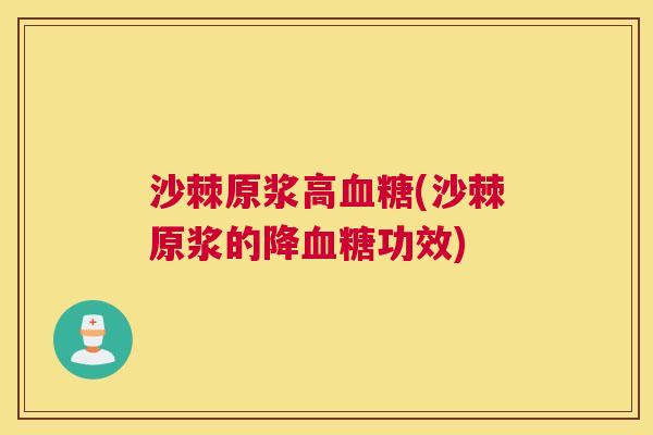 沙棘原浆高血糖(沙棘原浆的降血糖功效)