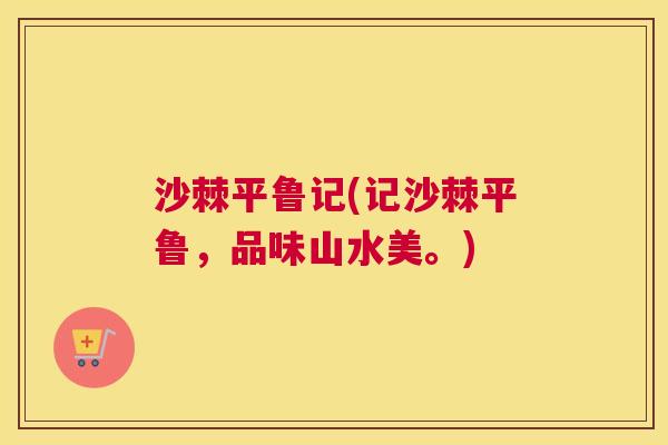 沙棘平鲁记(记沙棘平鲁，品味山水美。)