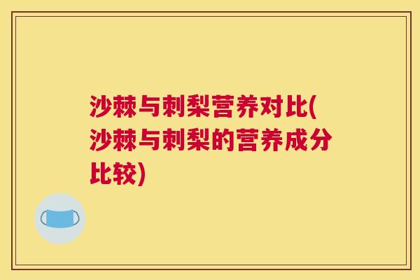 沙棘与刺梨营养对比(沙棘与刺梨的营养成分比较)