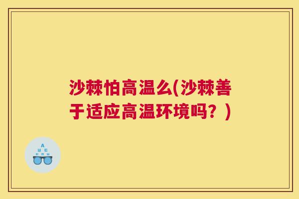 沙棘怕高温么(沙棘善于适应高温环境吗？)