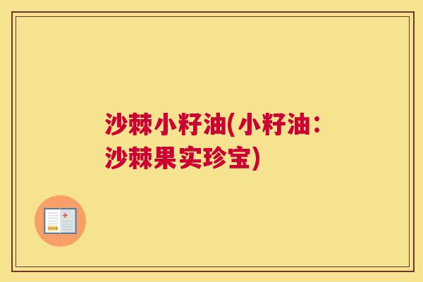 沙棘小籽油(小籽油：沙棘果实珍宝)