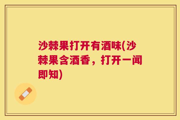 沙棘果打开有酒味(沙棘果含酒香，打开一闻即知)