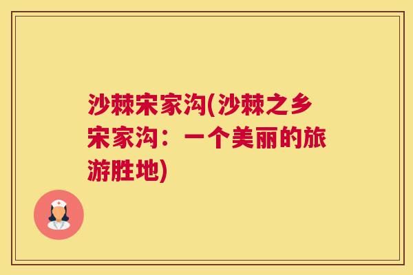 沙棘宋家沟(沙棘之乡宋家沟：一个美丽的旅游胜地)