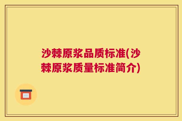 沙棘原浆品质标准(沙棘原浆质量标准简介)