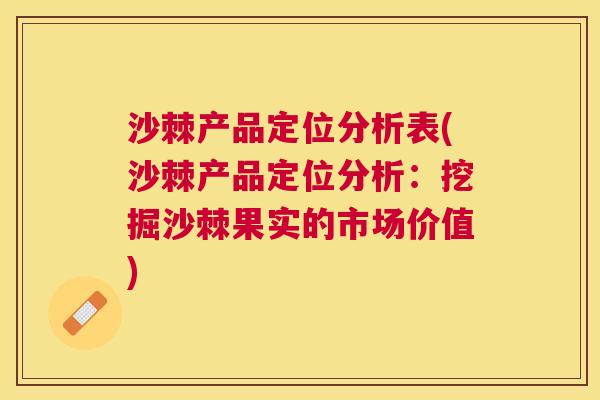 沙棘产品定位分析表(沙棘产品定位分析：挖掘沙棘果实的市场价值)