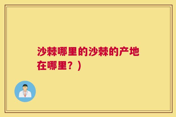 沙棘哪里的沙棘的产地在哪里？)