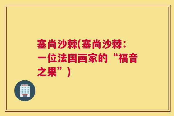 塞尚沙棘(塞尚沙棘：一位法国画家的“福音之果”)