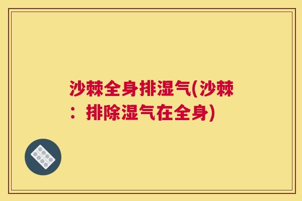 沙棘全身排湿气(沙棘：排除湿气在全身)