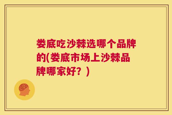 娄底吃沙棘选哪个品牌的(娄底市场上沙棘品牌哪家好？)