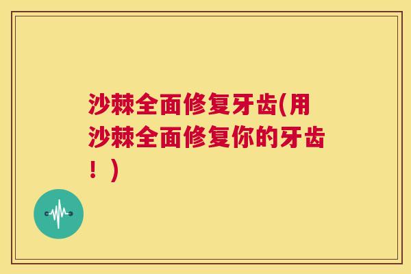 沙棘全面修复牙齿(用沙棘全面修复你的牙齿！)