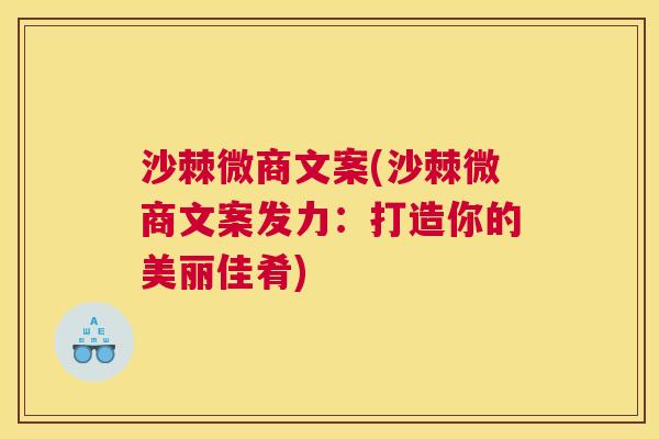 沙棘微商文案(沙棘微商文案发力：打造你的美丽佳肴)