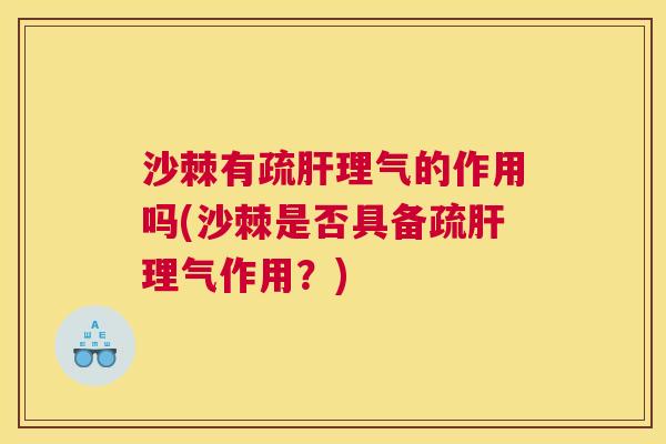 沙棘有疏肝理气的作用吗(沙棘是否具备疏肝理气作用？)