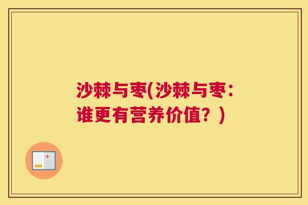 沙棘与枣(沙棘与枣：谁更有营养价值？)