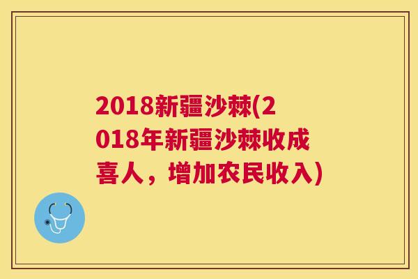 2018新疆沙棘(2018年新疆沙棘收成喜人，增加农民收入)
