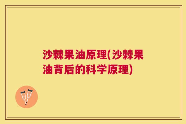 沙棘果油原理(沙棘果油背后的科学原理)