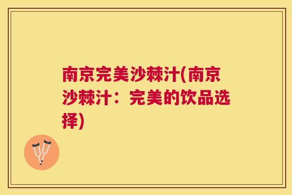 南京完美沙棘汁(南京沙棘汁：完美的饮品选择)