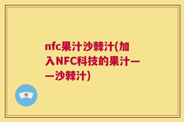 nfc果汁沙棘汁(加入NFC科技的果汁——沙棘汁)