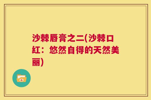 沙棘唇膏之二(沙棘口红：悠然自得的天然美丽)