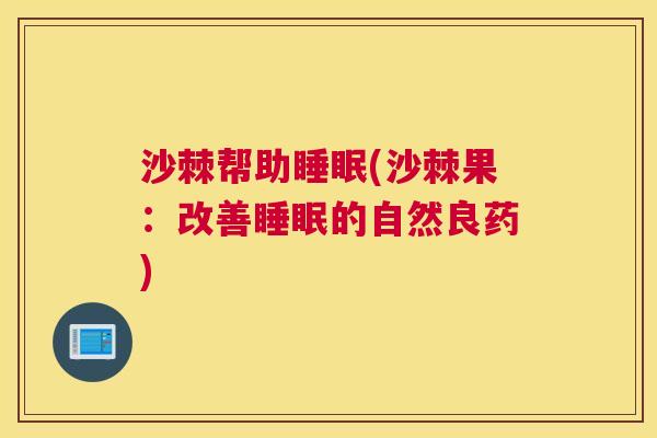 沙棘帮助睡眠(沙棘果：改善睡眠的自然良药)