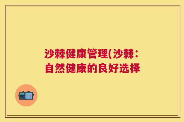 沙棘健康管理(沙棘：自然健康的良好选择