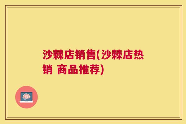 沙棘店销售(沙棘店热销 商品推荐)
