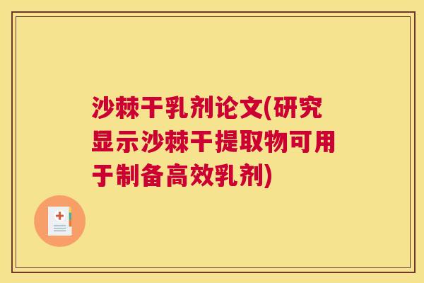 沙棘干乳剂论文(研究显示沙棘干提取物可用于制备高效乳剂)