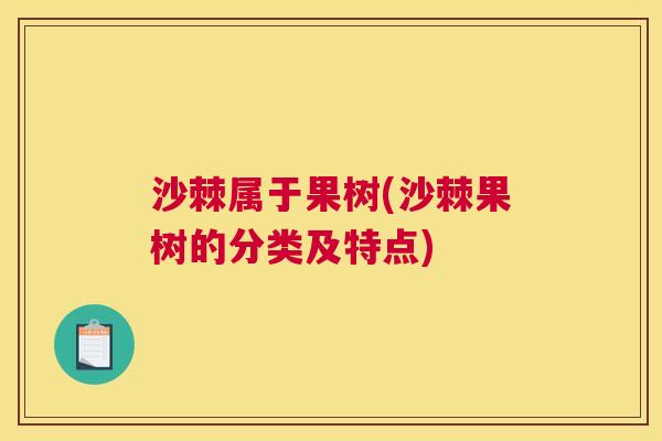 沙棘属于果树(沙棘果树的分类及特点)