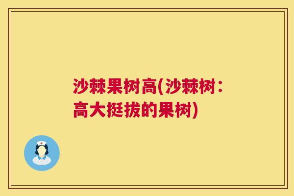 沙棘果树高(沙棘树：高大挺拔的果树)