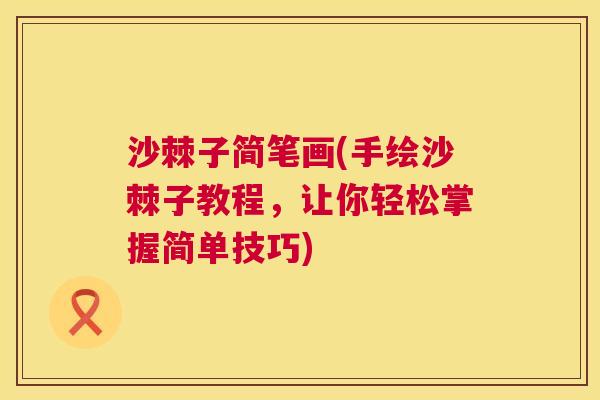 沙棘子简笔画(手绘沙棘子教程，让你轻松掌握简单技巧)