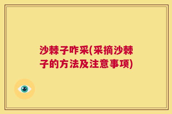 沙棘子咋采(采摘沙棘子的方法及注意事项)