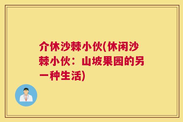 介休沙棘小伙(休闲沙棘小伙：山坡果园的另一种生活)