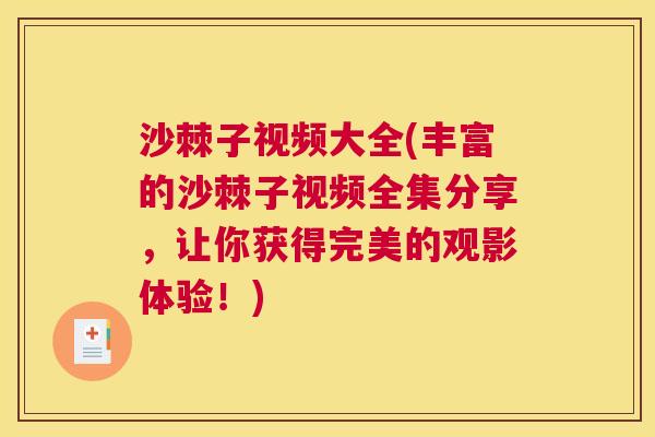 沙棘子视频大全(丰富的沙棘子视频全集分享，让你获得完美的观影体验！)