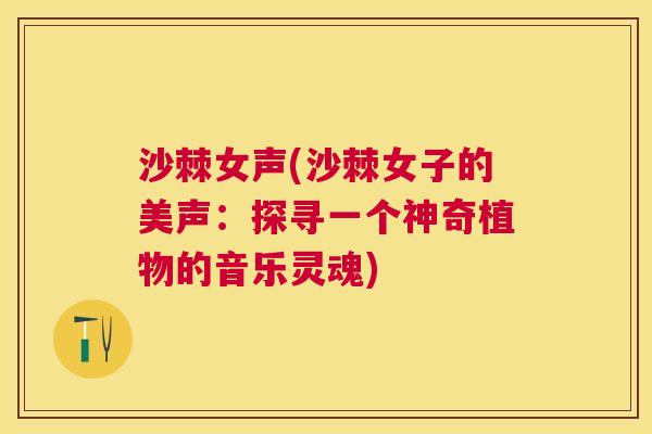 沙棘女声(沙棘女子的美声：探寻一个神奇植物的音乐灵魂)