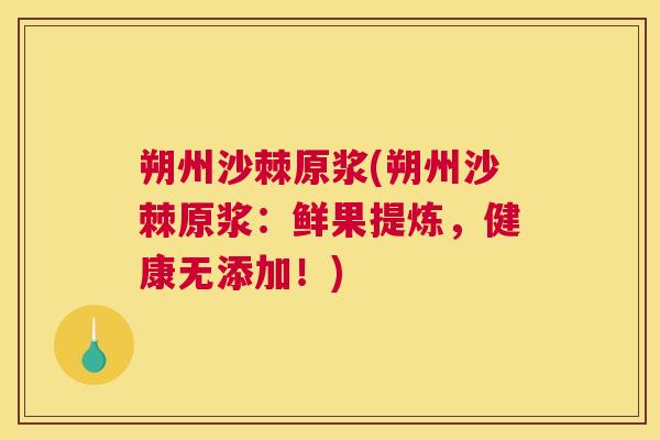 朔州沙棘原浆(朔州沙棘原浆：鲜果提炼，健康无添加！)