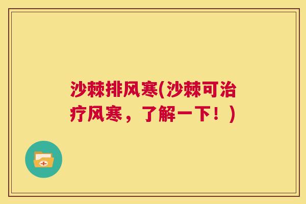 沙棘排风寒(沙棘可治疗风寒，了解一下！)