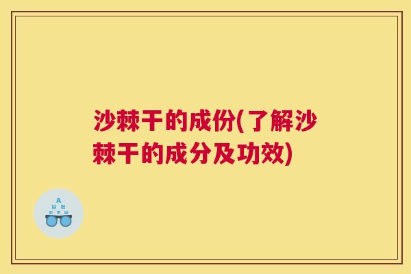 沙棘干的成份(了解沙棘干的成分及功效)