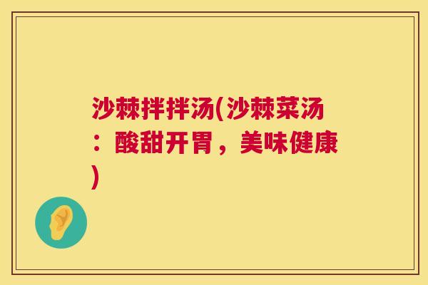 沙棘拌拌汤(沙棘菜汤：酸甜开胃，美味健康)