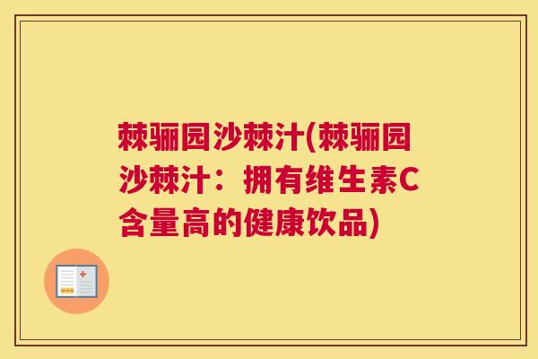 棘骊园沙棘汁(棘骊园沙棘汁：拥有维生素C含量高的健康饮品)