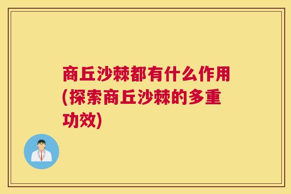 商丘沙棘都有什么作用(探索商丘沙棘的多重功效)
