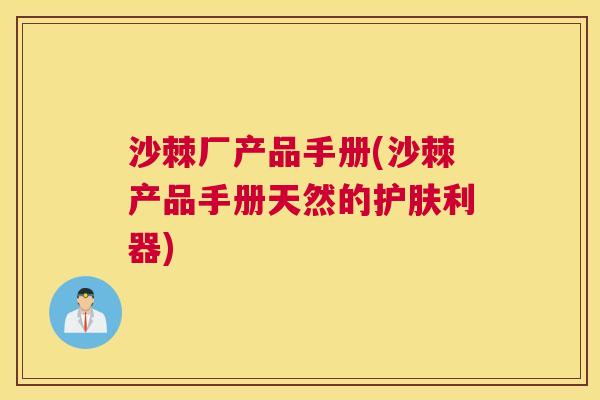 沙棘厂产品手册(沙棘产品手册天然的护肤利器)