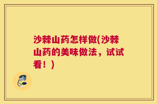 沙棘山药怎样做(沙棘山药的美味做法，试试看！)