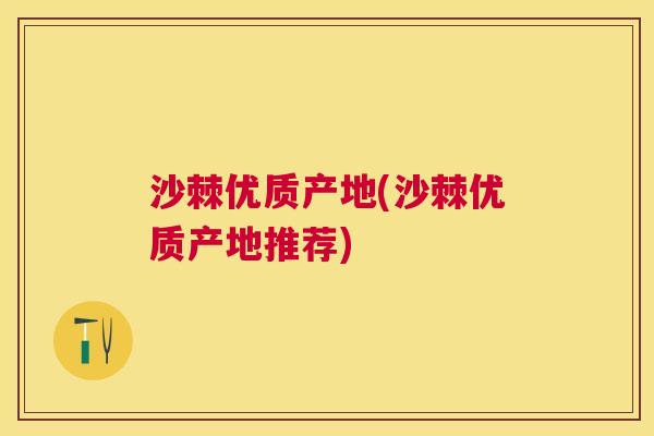 沙棘优质产地(沙棘优质产地推荐)