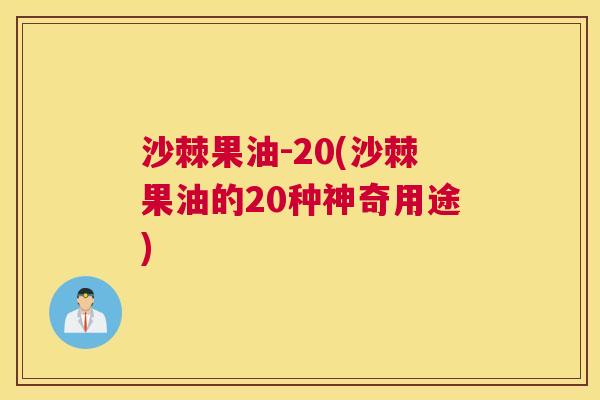 沙棘果油-20(沙棘果油的20种神奇用途)