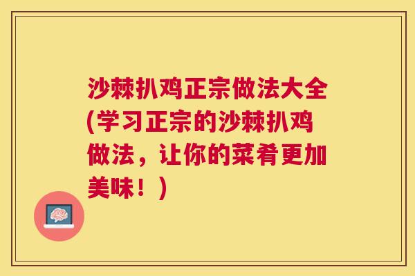 沙棘扒鸡正宗做法大全(学习正宗的沙棘扒鸡做法，让你的菜肴更加美味！)