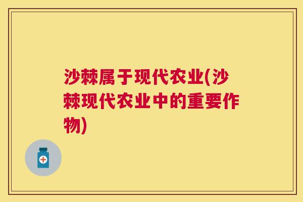 沙棘属于现代农业(沙棘现代农业中的重要作物)