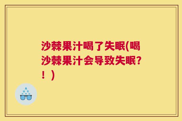 沙棘果汁喝了失眠(喝沙棘果汁会导致失眠？！)