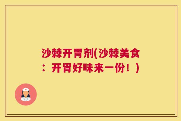 沙棘开胃剂(沙棘美食：开胃好味来一份！)